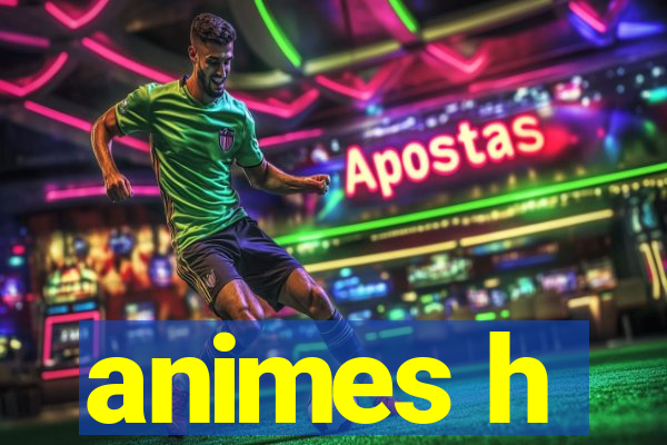 animes h