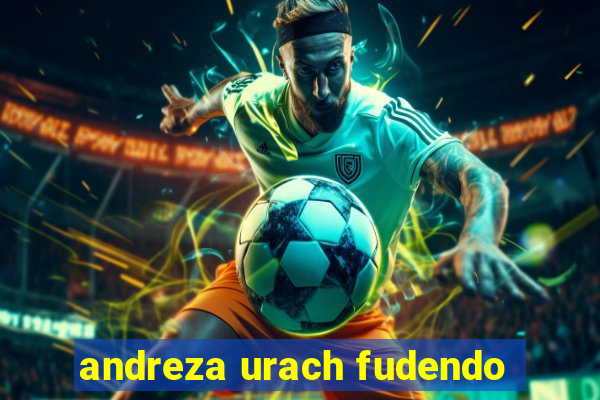 andreza urach fudendo