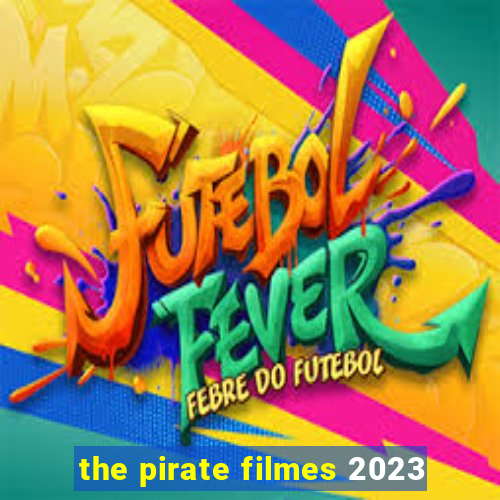the pirate filmes 2023