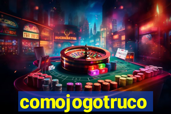 comojogotruco