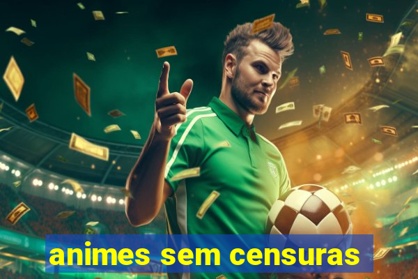 animes sem censuras