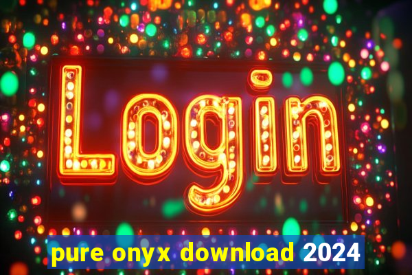 pure onyx download 2024