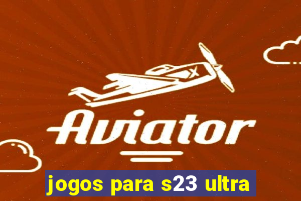 jogos para s23 ultra