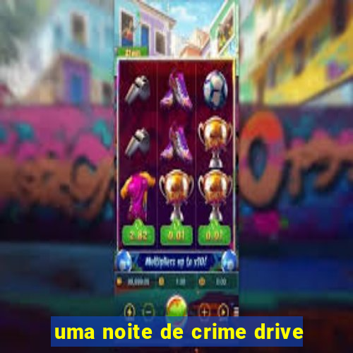 uma noite de crime drive