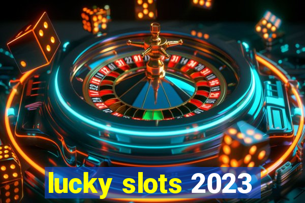 lucky slots 2023