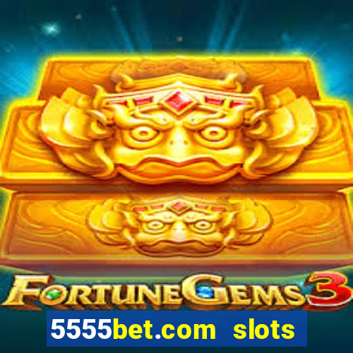 5555bet.com slots marca forte