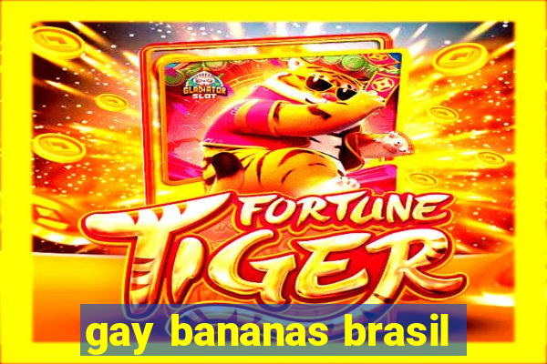 gay bananas brasil