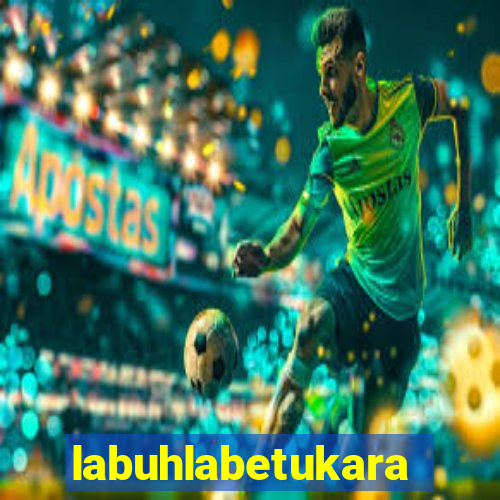 labuhlabetukara