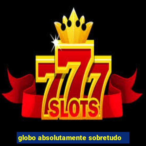 globo absolutamente sobretudo
