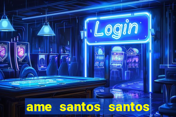 ame santos santos - sp