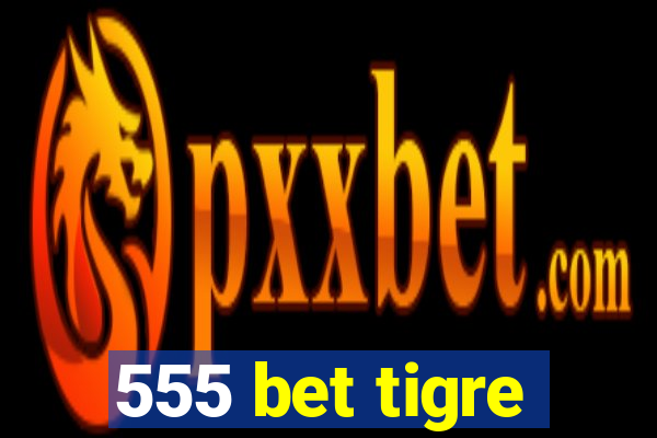 555 bet tigre