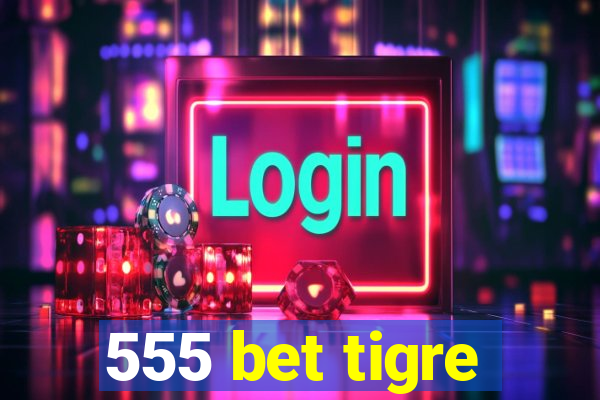 555 bet tigre