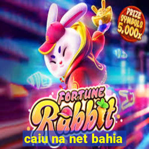 caiu na net bahia