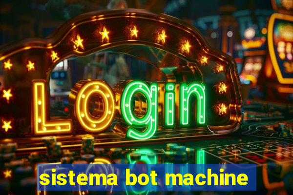 sistema bot machine