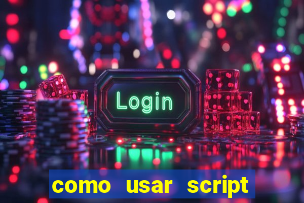 como usar script no cmsp