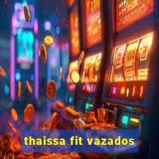 thaissa fit vazados