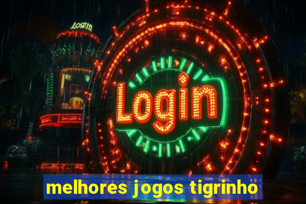 melhores jogos tigrinho