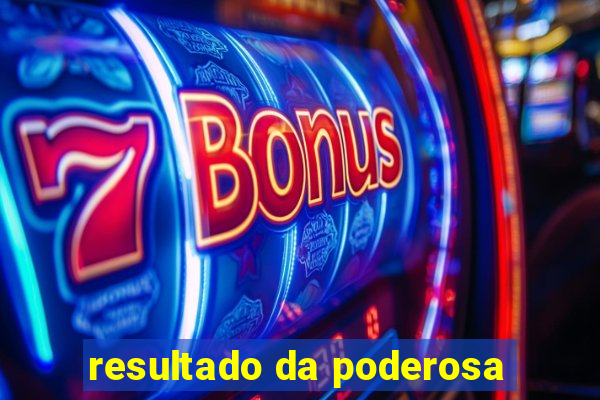 resultado da poderosa