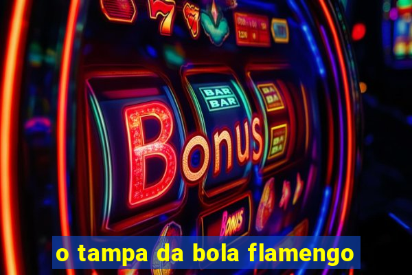 o tampa da bola flamengo
