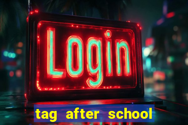 tag after school apk download