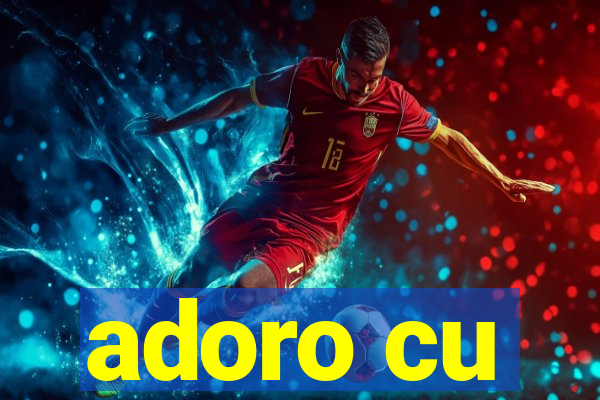 adoro cu
