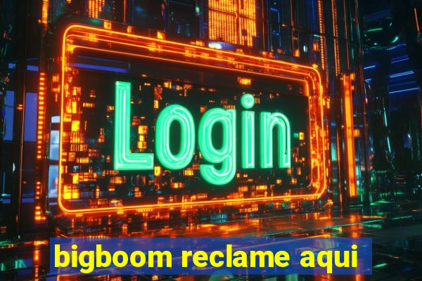 bigboom reclame aqui