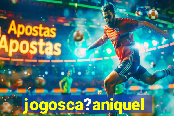 jogosca?aniquel