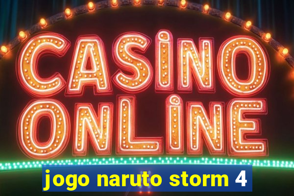 jogo naruto storm 4