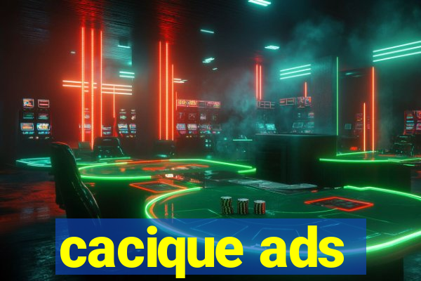 cacique ads