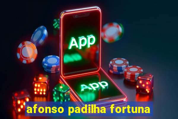 afonso padilha fortuna