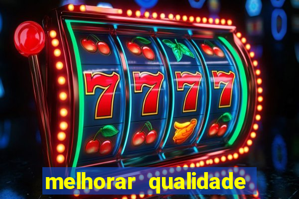 melhorar qualidade da foto