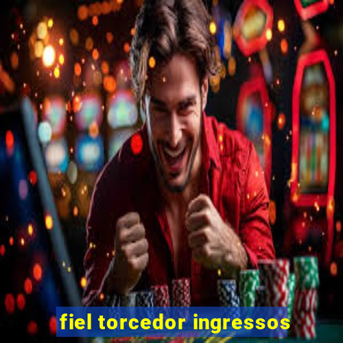 fiel torcedor ingressos
