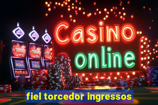 fiel torcedor ingressos