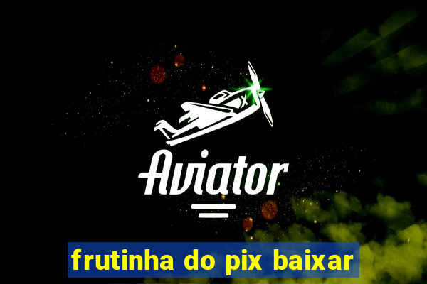 frutinha do pix baixar