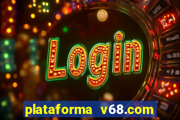 plataforma v68.com é confiável
