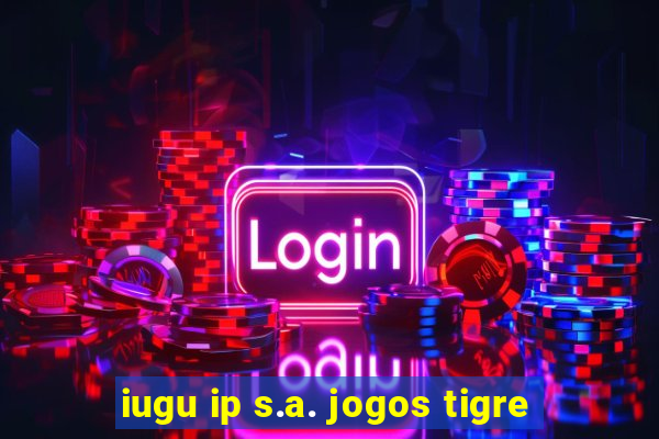iugu ip s.a. jogos tigre