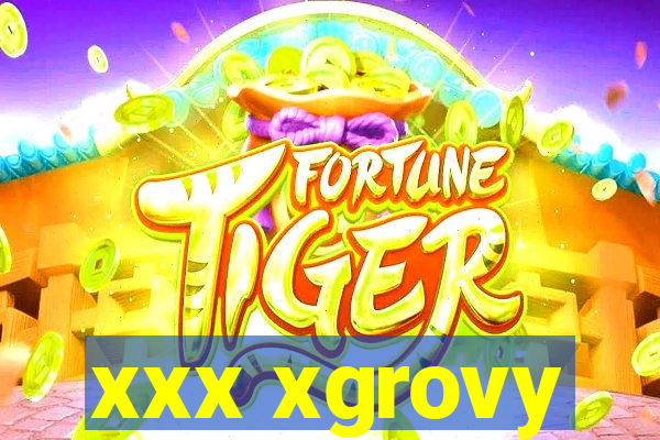 xxx xgrovy