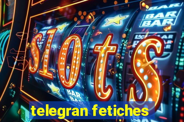 telegran fetiches