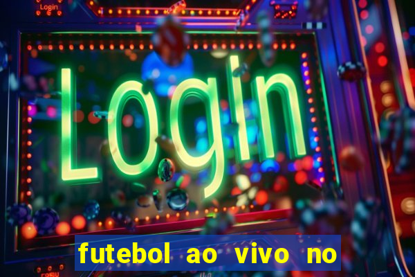 futebol ao vivo no celular futemax