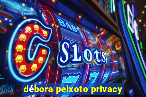 débora peixoto privacy