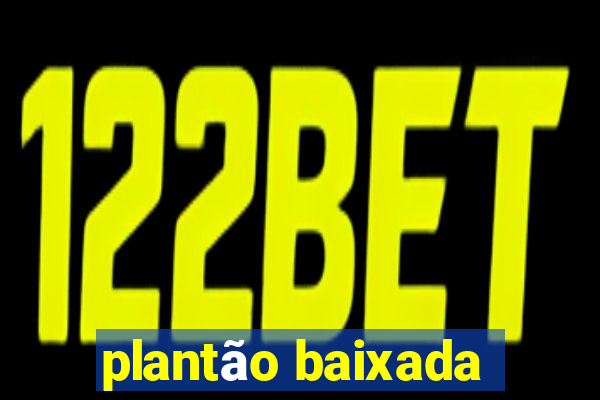 plantão baixada