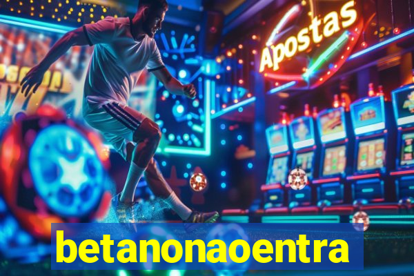 betanonaoentra