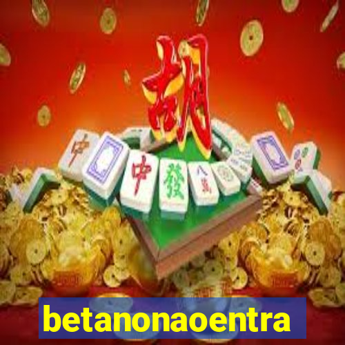 betanonaoentra