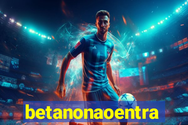 betanonaoentra