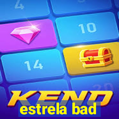 estrela bad