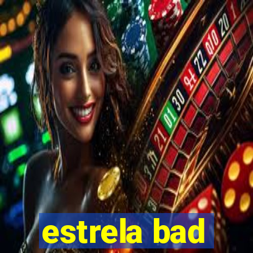 estrela bad