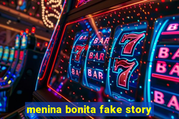 menina bonita fake story