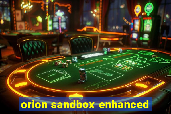 orion sandbox enhanced