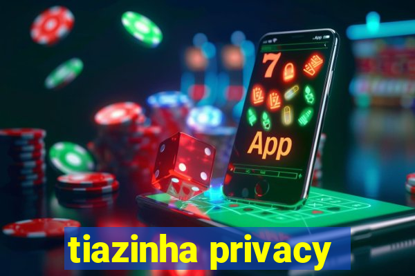 tiazinha privacy