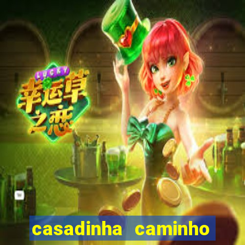 casadinha caminho da sorte